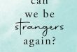 Can We Be Strangers Again?